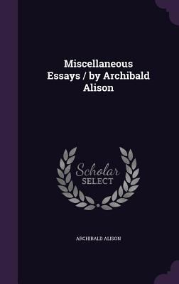 Miscellaneous Essays / By Archibald Alison 1354995821 Book Cover