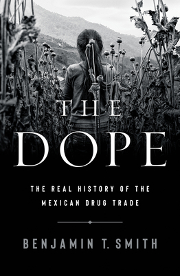 The Dope: The Real History of the Mexican Drug ... 1324006552 Book Cover