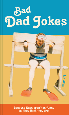 Bad Dad Jokes: Because Dads Aren't as Funny as ... 1911622250 Book Cover