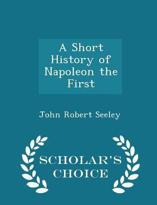A Short History of Napoleon the First - Scholar... 1296283275 Book Cover