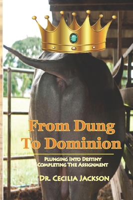 From Dung To Dominion: Plunging Into Destiny, C... 1706756240 Book Cover