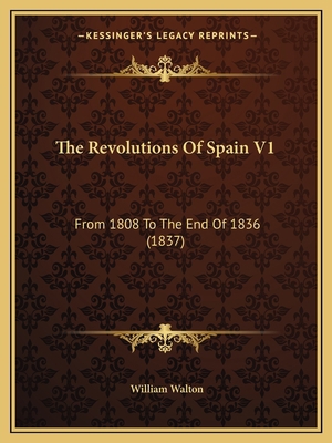 The Revolutions Of Spain V1: From 1808 To The E... 1165126931 Book Cover