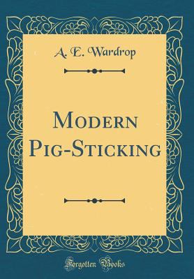Modern Pig-Sticking (Classic Reprint) 0265180279 Book Cover