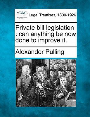 Private Bill Legislation: Can Anything Be Now D... 124001113X Book Cover