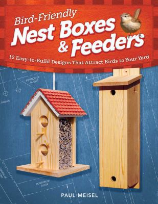 Bird-Friendly Nest Boxes & Feeders: 12 Easy-To-... 1565236920 Book Cover
