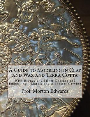 A Guide to Modeling in Clay and Wax and Terra C... 1727680367 Book Cover