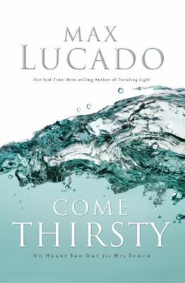 Come Thirsty: No Heart Too Dry for His Touch 0849914043 Book Cover