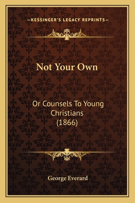 Not Your Own: Or Counsels To Young Christians (... 1165472821 Book Cover