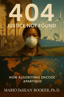 404: Justice Not Found: How Algorithms Encode A... B0FQC2BBYV Book Cover