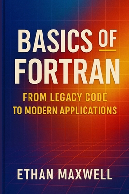 Basics of Fortran: From Legacy Code to Modern A... B0FP9R41FV Book Cover