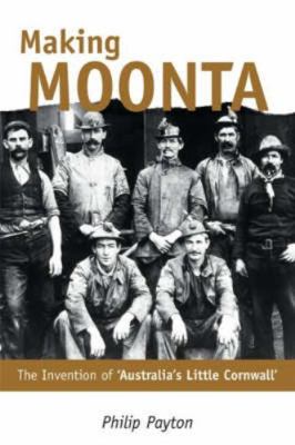 Making Moonta: The Invention of 'Australia's Li... 0859897966 Book Cover