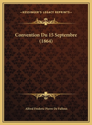 Convention Du 15 Septembre (1864) [French] 116952365X Book Cover