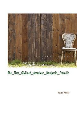 The First Givilized American Benjamin Franklin 111715646X Book Cover
