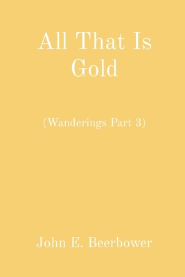 All That Is Gold: (Wanderings Part 3) B0BQ8SVDLB Book Cover