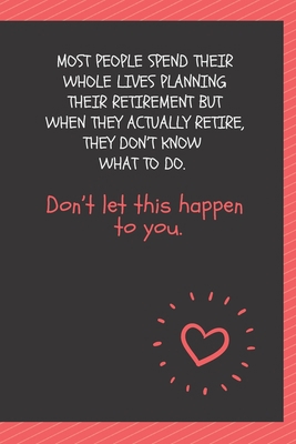 Paperback Most people spend their whole lives planning their retirement but when they actually retire, they don’t know what to do. Don’t let this happen to ... Employees Appreciation Funny Gag Gift Boss Book