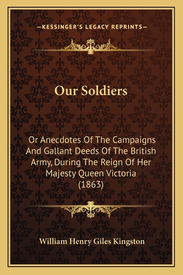 Our Soldiers: Or Anecdotes of the Campaigns and... 1164918362 Book Cover