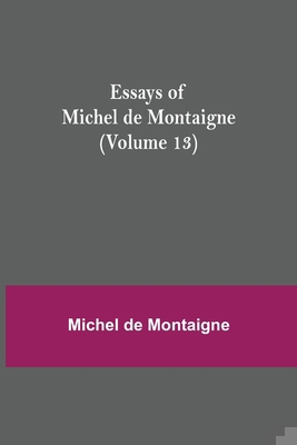 Essays of Michel de Montaigne (Volume 13) 9354944671 Book Cover