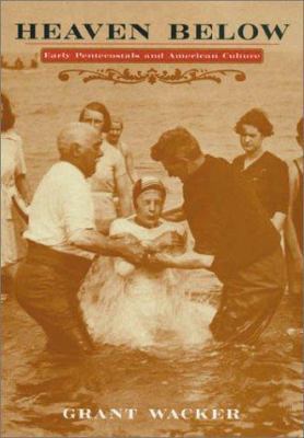 Heaven Below: Early Pentecostals and American C... 067400499X Book Cover