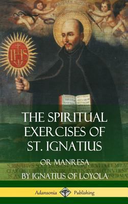 The Spiritual Exercises of St. Ignatius: Or Man... 1387951629 Book Cover