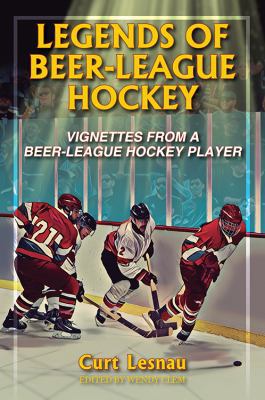 Legends of Beer-League Hockey: Vignettes from a... 0578214164 Book Cover