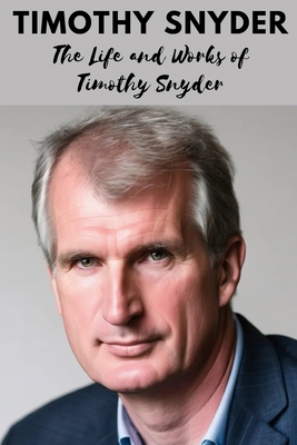 Timothy Snyder: The Life and Works of Timothy S...            Book Cover