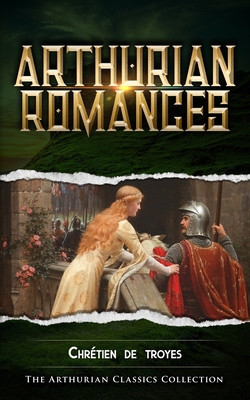 Arthurian Romances: Arthurian Classics 167238186X Book Cover