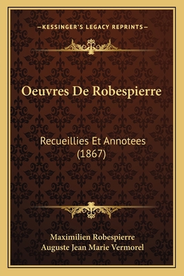 Oeuvres De Robespierre: Recueillies Et Annotees... [French] 1165489082 Book Cover