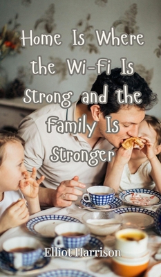 Home Is Where the Wi-Fi Is Strong and the Famil... 369085346X Book Cover
