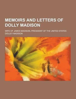 Memoirs and Letters of Dolly Madison; Wife of J... 1230465693 Book Cover