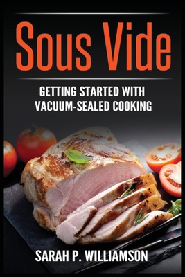 Sous Vide: Getting Started With Vacuum-Sealed C... 8293791179 Book Cover