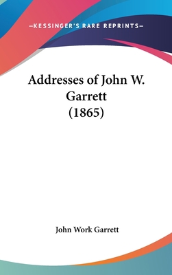 Addresses of John W. Garrett (1865) 1162081112 Book Cover