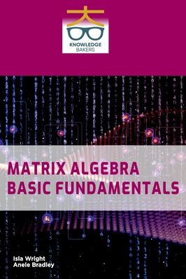Matrix Algebra: Basic Fundamentals B0F361BB67 Book Cover