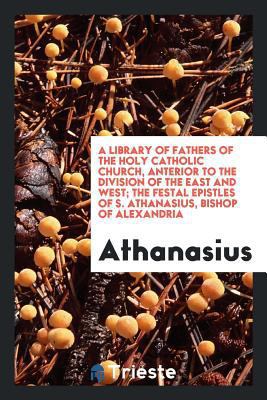 The Festal Epistles of S. Athanasius, Bishop of... 0649582403 Book Cover