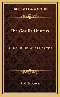 The Gorilla Hunters: A Tale Of The Wilds Of Africa 1163452513 Book Cover