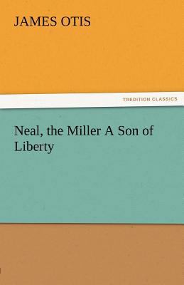 Neal, the Miller a Son of Liberty 3842455194 Book Cover