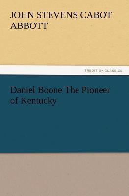 Daniel Boone the Pioneer of Kentucky 3847240277 Book Cover