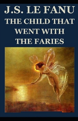 The Child That Went With The Fairies Illustrated B084QKHWTP Book Cover