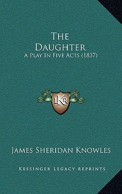 The Daughter: A Play in Five Acts (1837) 1165167506 Book Cover