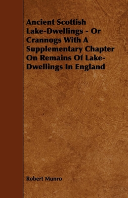 Ancient Scottish Lake-Dwellings - Or Crannogs w... 1443787663 Book Cover