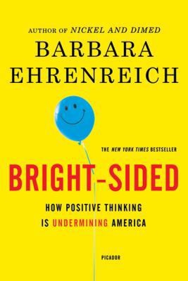 Bright-Sided: How Positive Thinking Is Undermin... 0312658850 Book Cover