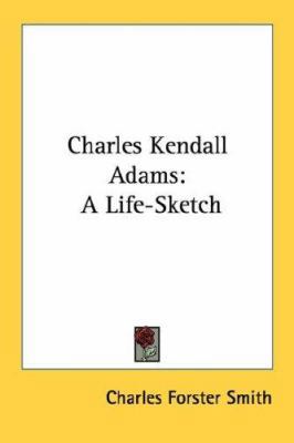 Charles Kendall Adams: A Life-Sketch 143257258X Book Cover