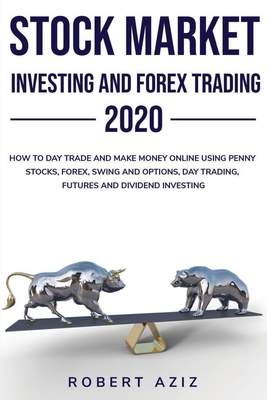 Stock Market Investing and Forex Trading 2020: How to Day Trade and Make Money Online using Penny Stocks, Forex, Swing and Options, Day Trading, Futures and Dividend Investing B0858WJTCV Book Cover