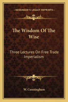The Wisdom Of The Wise: Three Lectures On Free ... 1163081728 Book Cover