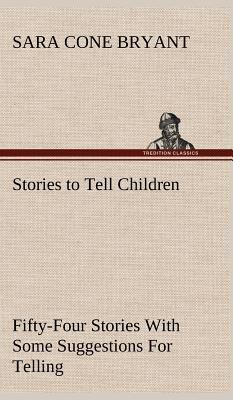 Stories to Tell Children Fifty-Four Stories Wit... 3849160327 Book Cover