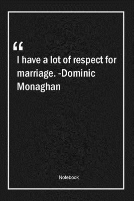 Paperback I have a lot of respect for marriage. -Dominic Monaghan: Lined Gift Notebook With Unique Touch | Journal | Lined Premium 120 Pages |respect Quotes| Book