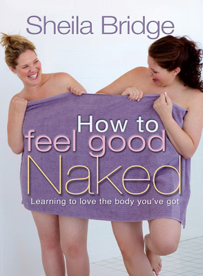 How to Feel Good Naked: Learning to Love the Bo... 1854249282 Book Cover