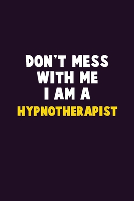 Don't Mess With Me, I Am A Hypnotherapist: 6X9 ... 1679808583 Book Cover