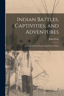 Indian Battles, Captivities, and Adventures: Fr... 1018018387 Book Cover