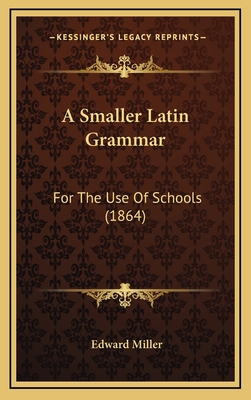 A Smaller Latin Grammar: For the Use of Schools... 1164716883 Book Cover