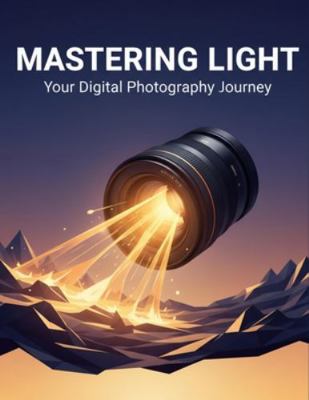 Mastering Light: Your Digital Photography Journey B0G1JTD5H9 Book Cover